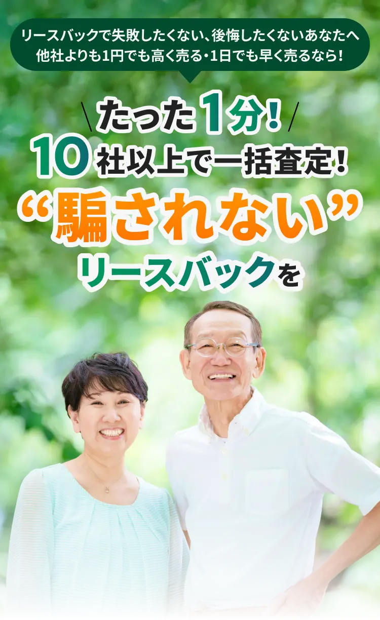 リースバックで失敗したくない・後悔したくないあなたへ。他社よりも1円でも高く・1日でも早く売るなら!たった1分!10社以上で一括査定!